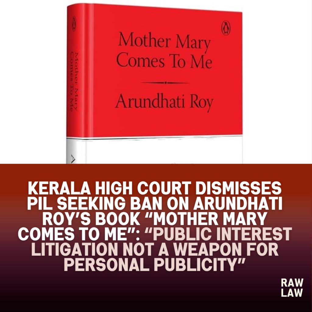 Kerala High Court Dismisses PIL Seeking Ban on Arundhati Roy’s Book “Mother Mary Comes to Me”: “Public Interest Litigation Not a Weapon for Personal Publicity” 1 arundhati roy