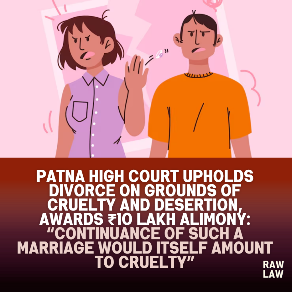 Patna High Court Upholds Divorce on Grounds of Cruelty and Desertion, Awards ₹10 Lakh Alimony: “Continuance of Such a Marriage Would Itself Amount to Cruelty” 1 cruetly