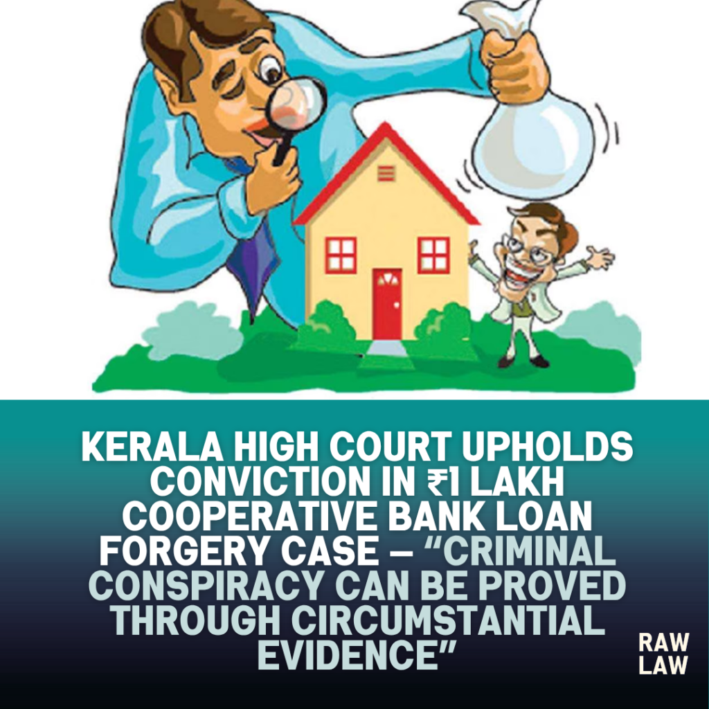 Kerala High Court Upholds Conviction in ₹1 Lakh Cooperative Bank Loan Forgery Case — “Criminal Conspiracy Can Be Proved Through Circumstantial Evidence” 1 fraud