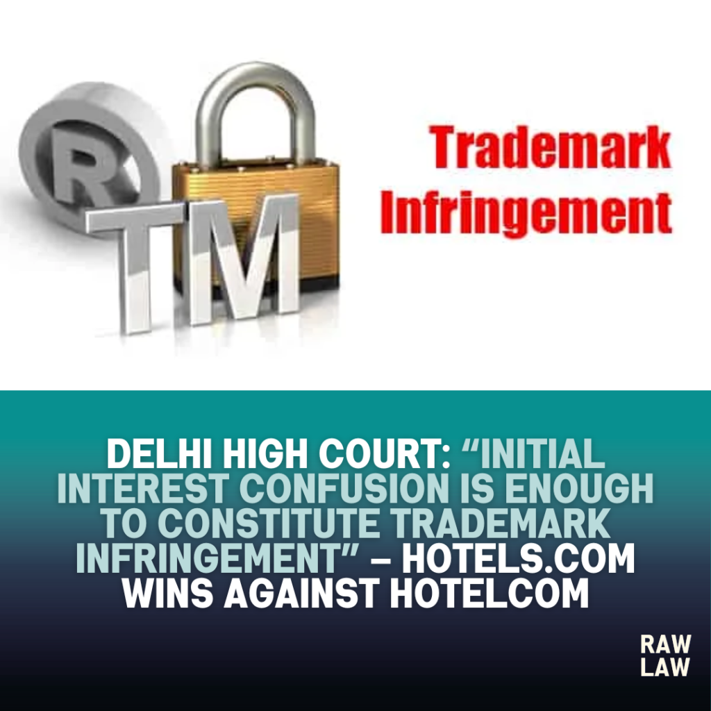 Delhi High Court: “Initial Interest Confusion is Enough to Constitute Trademark Infringement” – Hotels.com Wins Against HOTELCOM