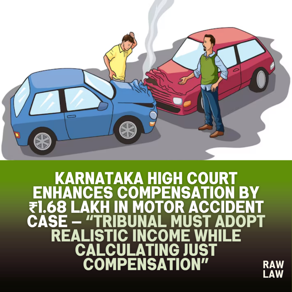 Karnataka High Court Enhances Compensation by ₹1.68 Lakh in Motor Accident Case — “Tribunal Must Adopt Realistic Income While Calculating Just Compensation” 1 motor accident