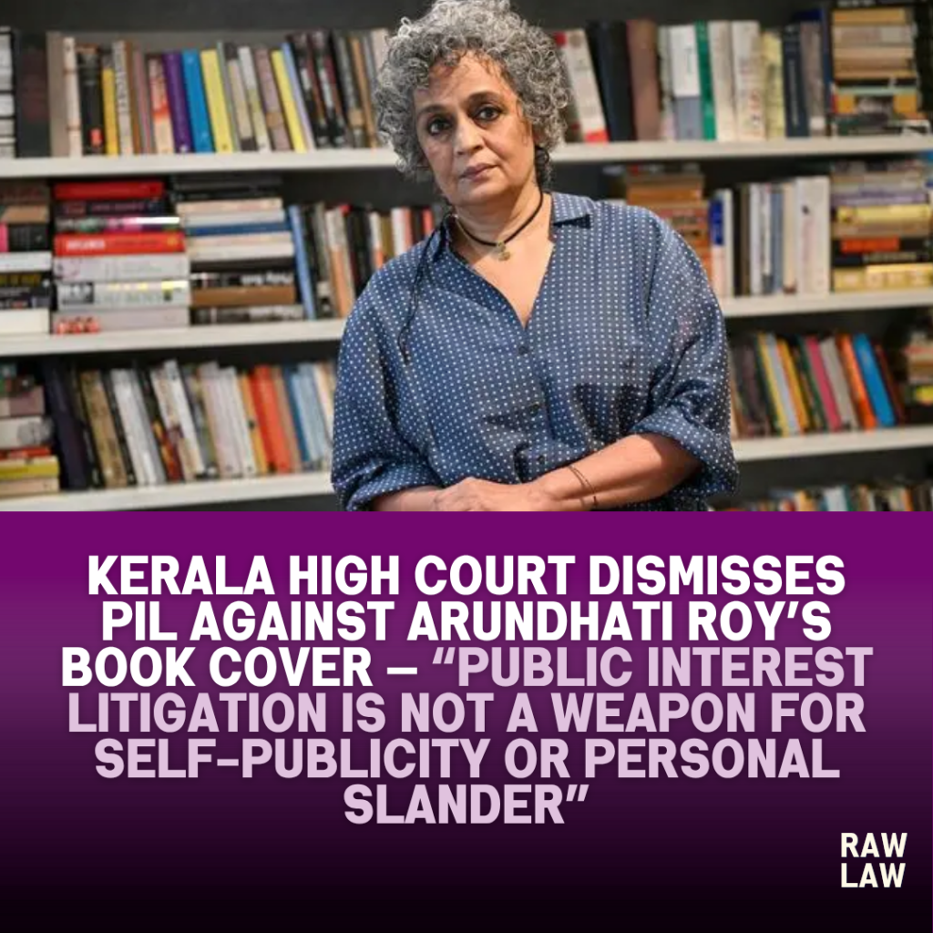 Kerala High Court Dismisses PIL Against Arundhati Roy’s Book Cover — “Public Interest Litigation Is Not a Weapon for Self-Publicity or Personal Slander” 1 arndhati roy