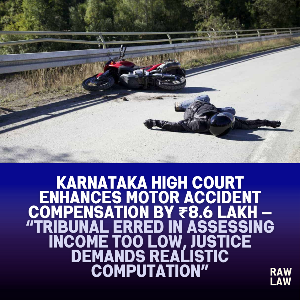 Karnataka High Court Enhances Motor Accident Compensation by ₹8.6 Lakh — “Tribunal Erred in Assessing Income Too Low, Justice Demands Realistic Computation” 1 motor accident
