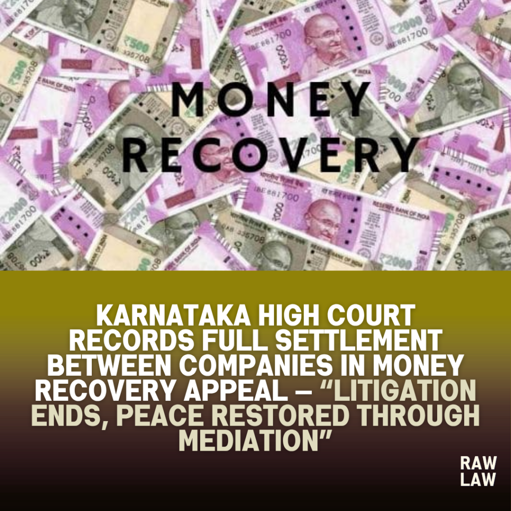 Karnataka High Court Records Full Settlement Between Companies in Money Recovery Appeal — “Litigation Ends, Peace Restored Through Mediation” 1 money recovery