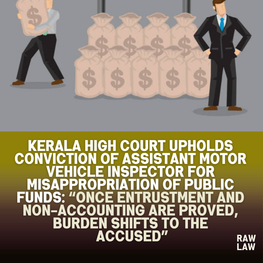 Kerala High Court Upholds Conviction of Assistant Motor Vehicle Inspector for Misappropriation of Public Funds: “Once Entrustment and Non-Accounting Are Proved, Burden Shifts to the Accused” 1 misappropriation