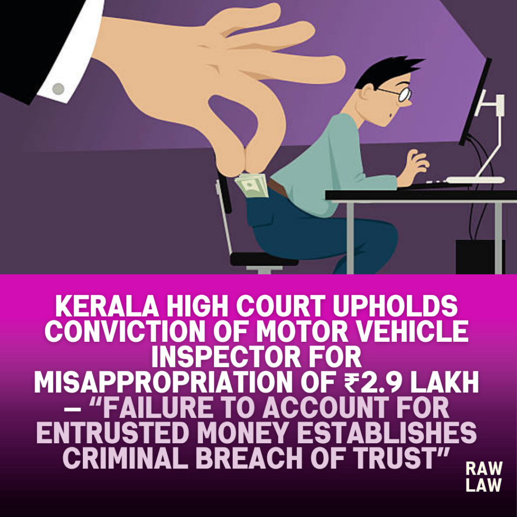Kerala High Court Upholds Conviction of Motor Vehicle Inspector for Misappropriation of ₹2.9 Lakh — “Failure to Account for Entrusted Money Establishes Criminal Breach of Trust” 1 misappropriation