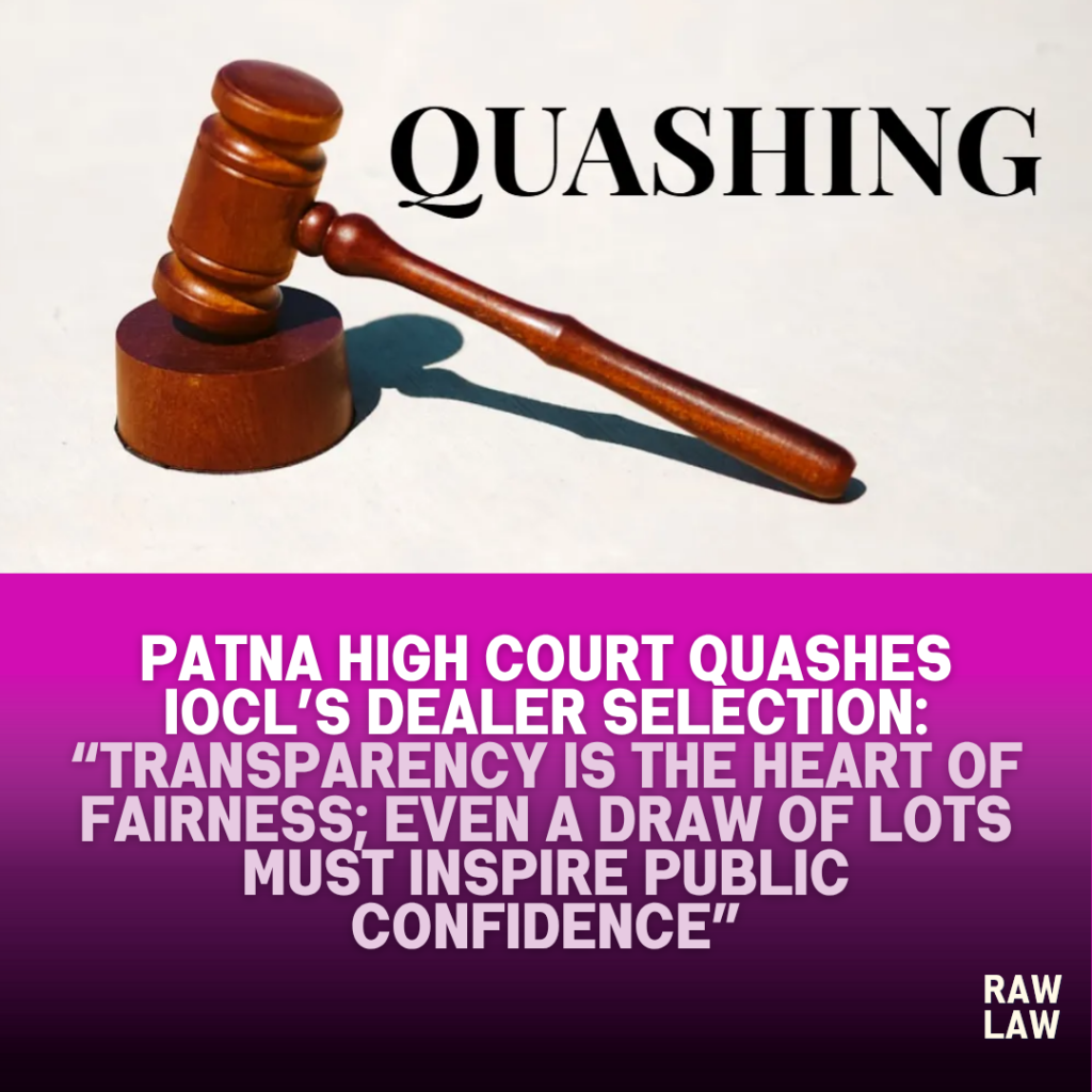 Patna High Court Quashes IOCL’s Dealer Selection: “Transparency Is the Heart of Fairness; Even a Draw of Lots Must Inspire Public Confidence” 1 quash