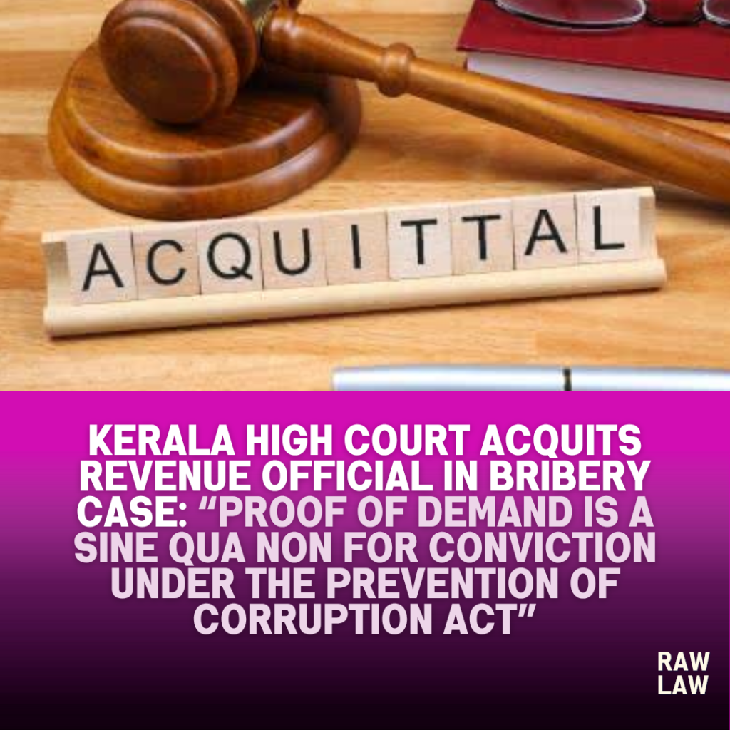 Kerala High Court Acquits Revenue Official in Bribery Case: “Proof of Demand Is a Sine Qua Non for Conviction under the Prevention of Corruption Act” 5 acquittal