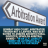 Bombay High Court: Arbitrator though not a lawyer, was best suited to assess architectural disputes; Upholds arbitral award – “In an LLP, liability cannot be automatically extended to partners”