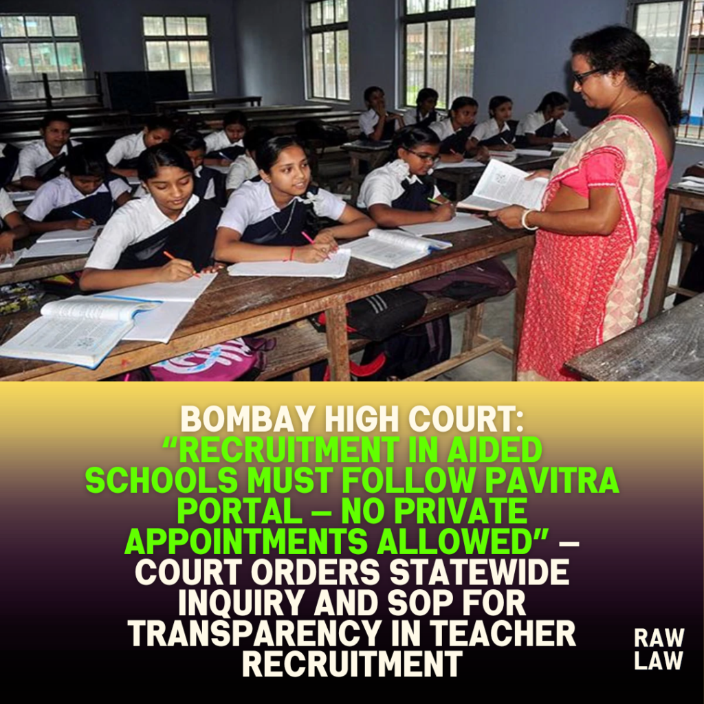 Bombay High Court: “Recruitment in Aided Schools Must Follow Pavitra Portal — No Private Appointments Allowed” — Court Orders Statewide Inquiry and SOP for Transparency in Teacher Recruitment 1 Bombay High Court: “Recruitment in Aided Schools Must Follow Pavitra Portal — No Private Appointments Allowed” — Court Orders Statewide Inquiry and SOP for Transparency in Teacher Recruitment