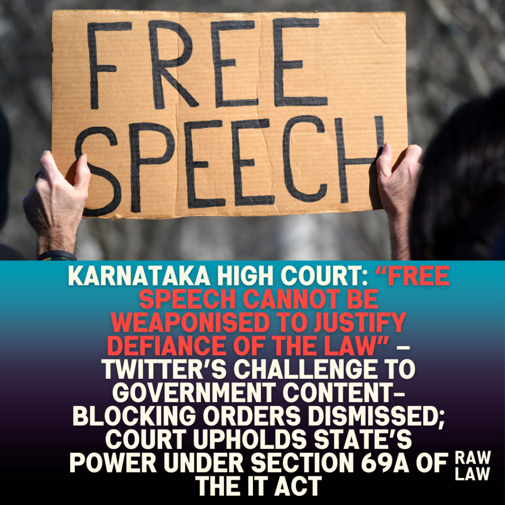 Karnataka High Court: “Free speech cannot be weaponised to justify defiance of the law” – Twitter’s challenge to Government content-blocking orders dismissed; Court upholds State’s power under Section 69A of the IT Act