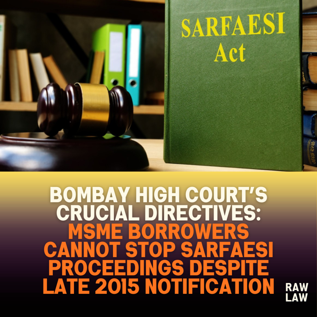 Bombay High Court’s Crucial Directives: MSME Borrowers Cannot Stop SARFAESI Proceedings Despite Late 2015 Notification