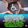 Allahabad High Court Directs Reinstatement of Disabled Teacher under Rights of Persons with Disabilities Act, 2016— ‘When an Employee Acquires Disability, the Employer Must Adjust or Create a Supernumerary Post’ 3 Allahabad High Court Directs Reinstatement of Disabled Teacher under Rights of Persons with Disabilities Act, 2016— ‘When an Employee Acquires Disability, the Employer Must Adjust or Create a Supernumerary Post’