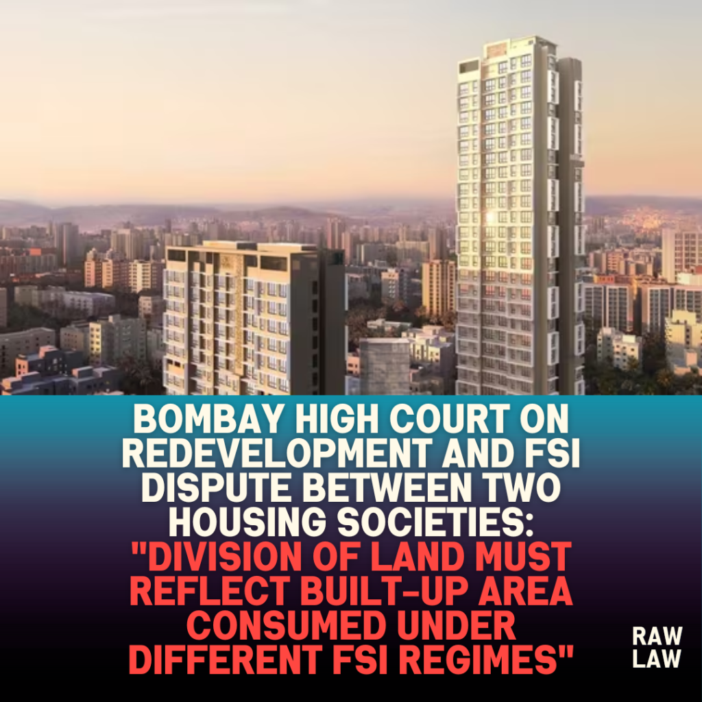Bombay High Court on Redevelopment and FSI Dispute Between Two Housing Societies: "Division of Land Must Reflect Built-Up Area Consumed Under Different FSI Regimes" 1 Bombay High Court on Redevelopment and FSI Dispute Between Two Housing Societies: “Division of Land Must Reflect Built-Up Area Consumed Under Different FSI Regimes”