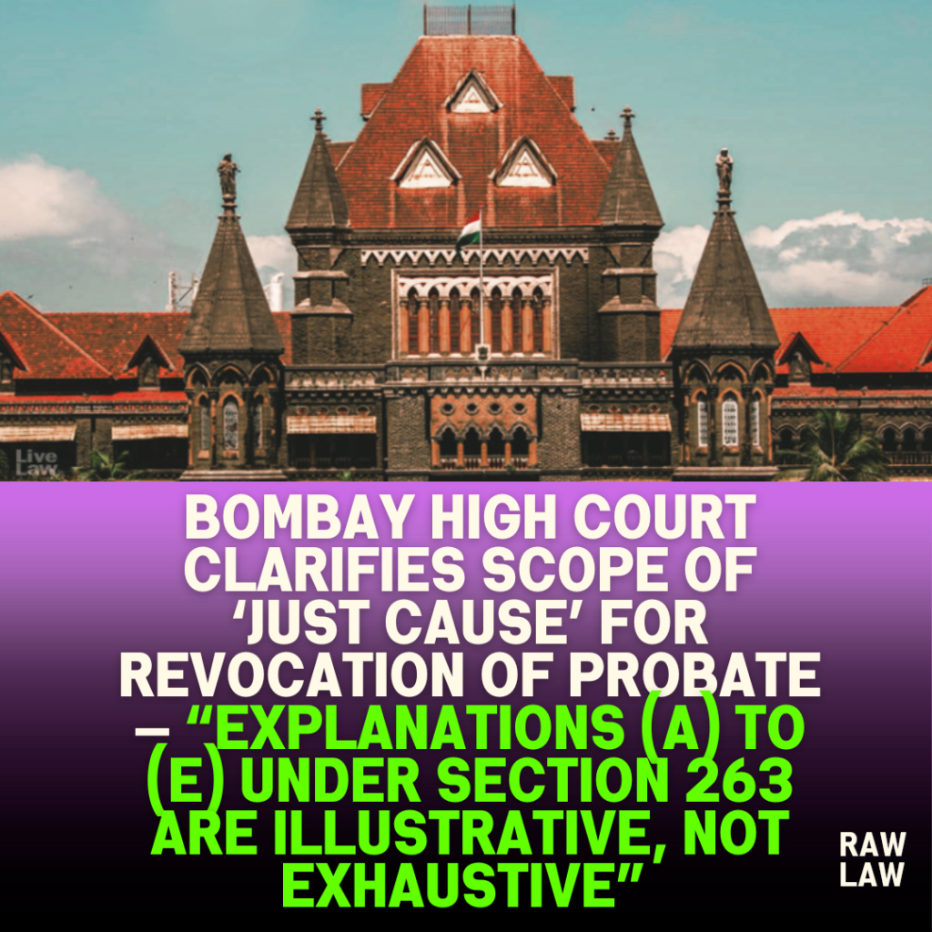 Bombay High Court Clarifies Scope of ‘Just Cause’ for Revocation of Probate — “Explanations (a) to (e) under Section 263 Are Illustrative, Not Exhaustive” 1 Bombay High Court Clarifies Scope of ‘Just Cause’ for Revocation of Probate — “Explanations (a) to (e) under Section 263 Are Illustrative, Not Exhaustive”
