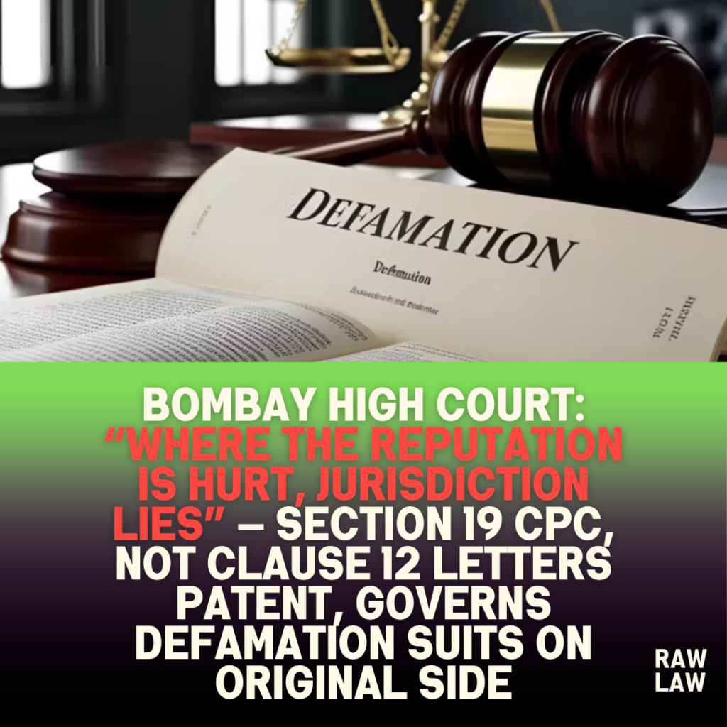 Bombay High Court: “Where the Reputation Is Hurt, Jurisdiction Lies” — Section 19 CPC, Not Clause 12 Letters Patent, Governs Defamation Suits on Original Side 1 Bombay High Court: “Where the Reputation Is Hurt, Jurisdiction Lies” — Section 19 CPC, Not Clause 12 Letters Patent, Governs Defamation Suits on Original Side