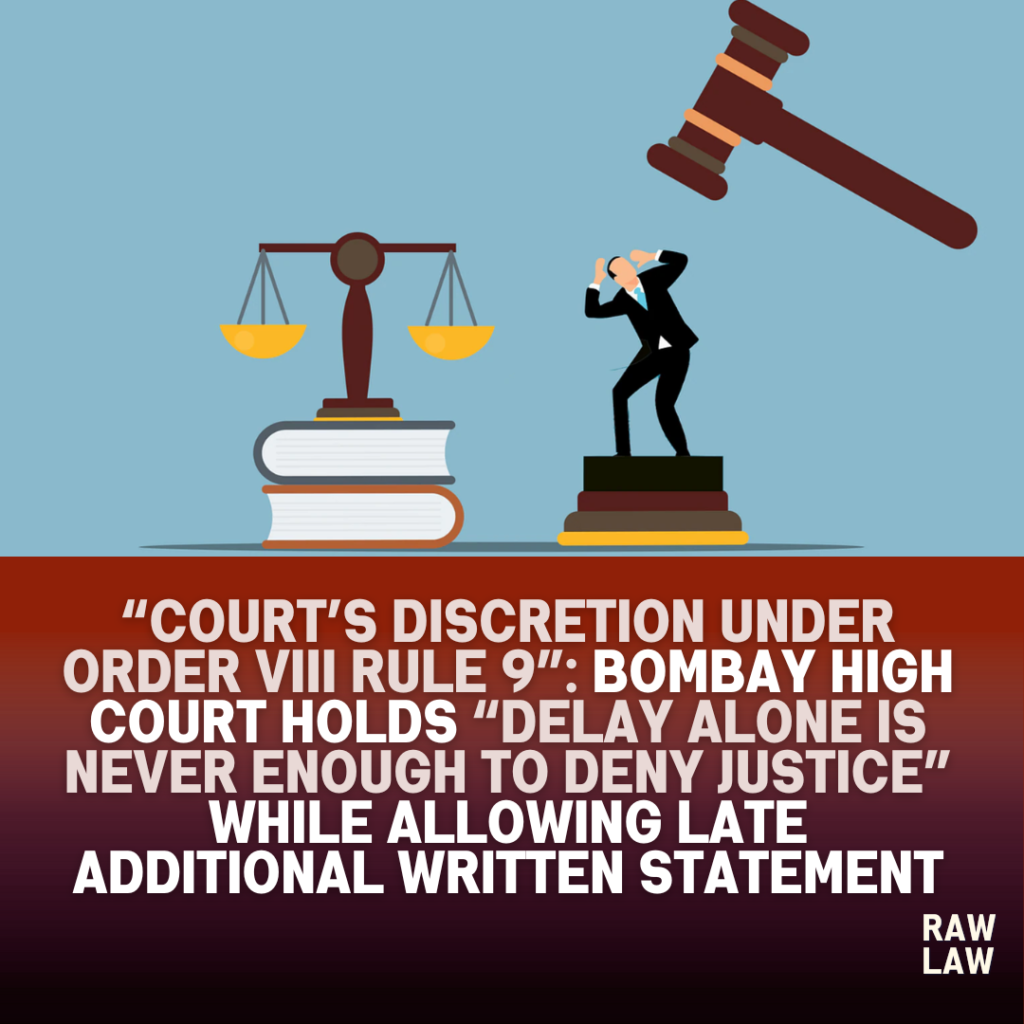 “Court’s Discretion Under Order VIII Rule 9”: Bombay High Court Holds “Delay Alone Is Never Enough To Deny Justice” While Allowing Late Additional Written Statement 1 justice
