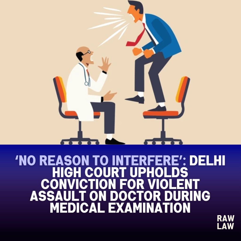 ‘No Reason to Interfere’: Delhi High Court Upholds Conviction for Violent Assault on Doctor During Medical Examination” 1 doctor assualt