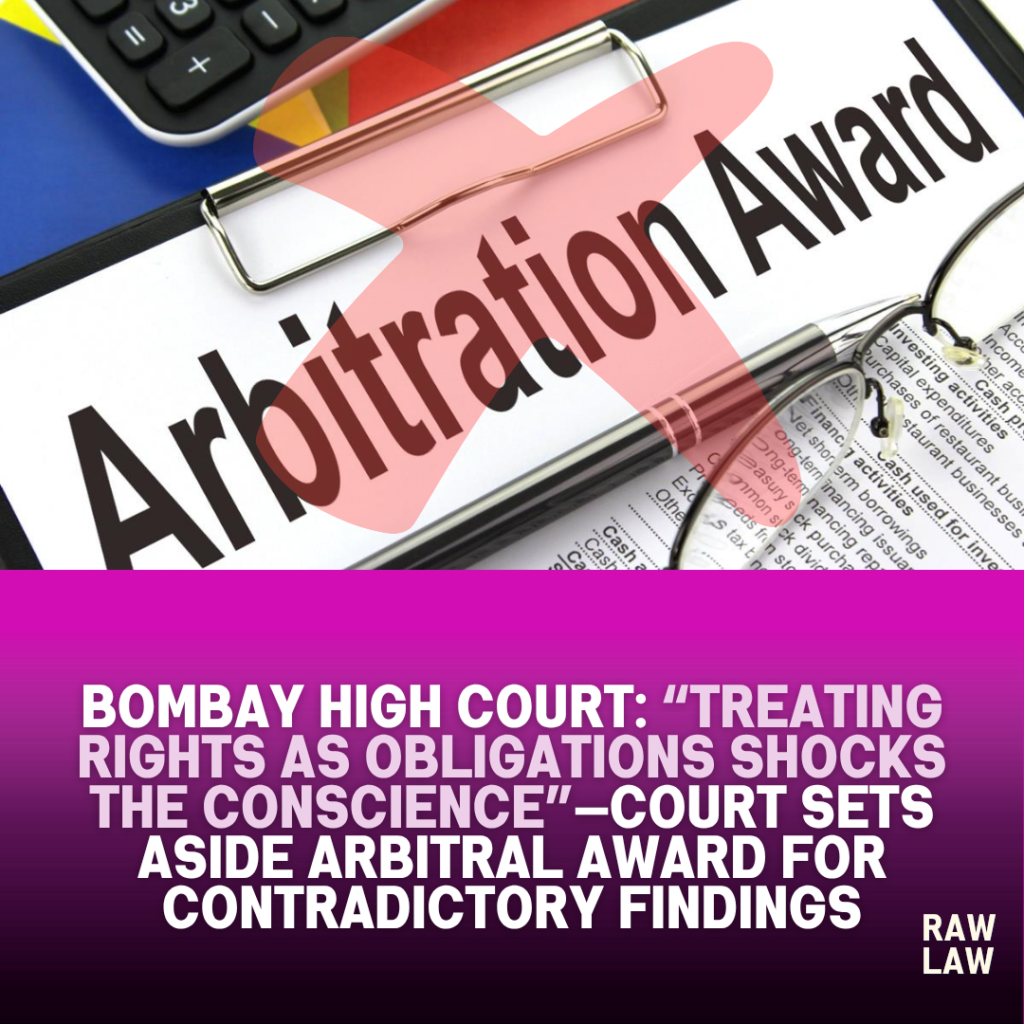 Bombay High Court: “Treating Rights as Obligations Shocks the Conscience”—Court Sets Aside Arbitral Award for Contradictory Findings 1 arbitration award