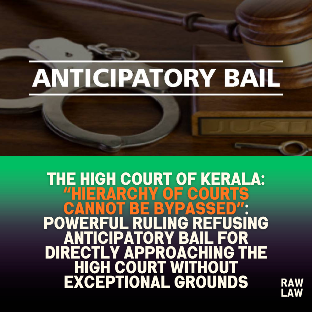 The High Court of Kerala: “Hierarchy of courts cannot be bypassed”: Powerful ruling refusing anticipatory bail for directly approaching the High Court without exceptional grounds 1 The High Court of Kerala: “Hierarchy of courts cannot be bypassed”: Powerful ruling refusing anticipatory bail for directly approaching the High Court without exceptional grounds
