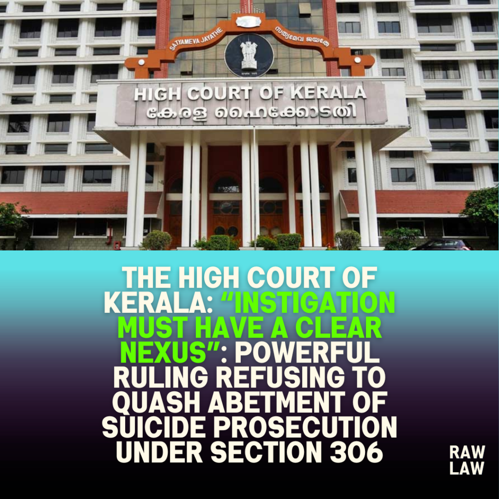 The High Court of Kerala: “Instigation must have a clear nexus”: powerful ruling refusing to quash abetment of suicide prosecution under Section 306