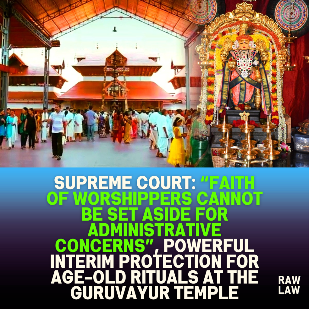 SUPREME COURT: “Faith of Worshippers Cannot Be Set Aside for Administrative Concerns”, Powerful Interim Protection for Age-Old Rituals at the Guruvayur Temple