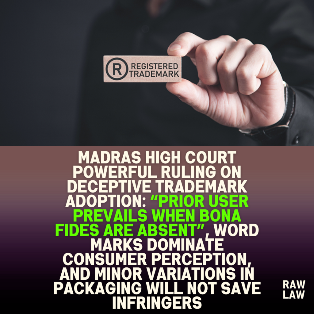 Madras High Court powerful ruling on deceptive trademark adoption: “Prior user prevails when bona fides are absent”, word marks dominate consumer perception, and minor variations in packaging will not save infringers