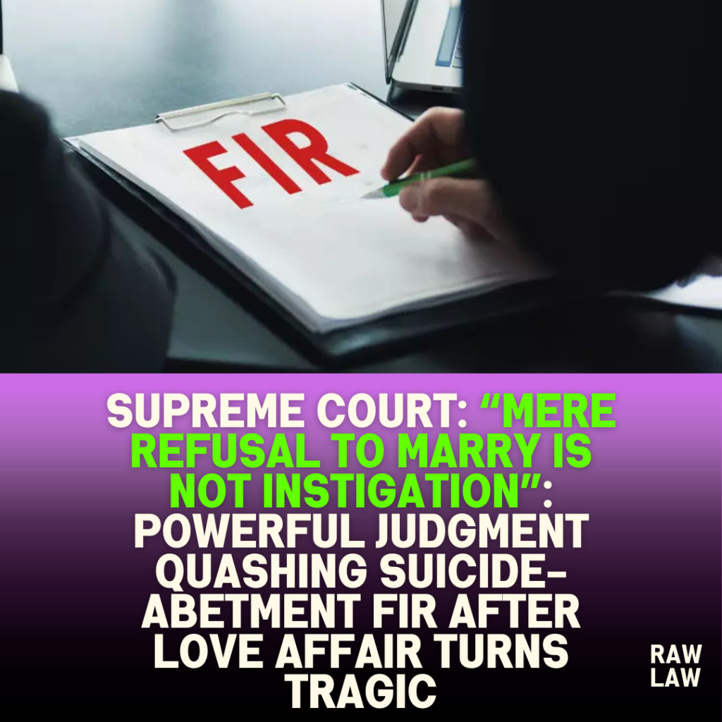SUPREME COURT: “Mere Refusal to Marry Is Not Instigation”: Powerful Judgment Quashing Suicide-Abetment FIR After Love Affair Turns Tragic 2 SUPREME COURT: “Mere Refusal to Marry Is Not Instigation”: Powerful Judgment Quashing Suicide-Abetment FIR After Love Affair Turns Tragic