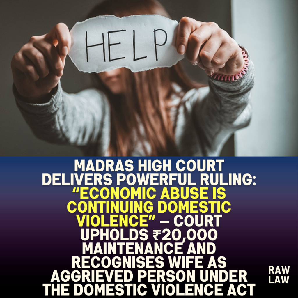 Madras High Court delivers powerful ruling: “Economic abuse is continuing domestic violence” — Court upholds ₹20,000 maintenance and recognises wife as aggrieved person under the Domestic Violence Act