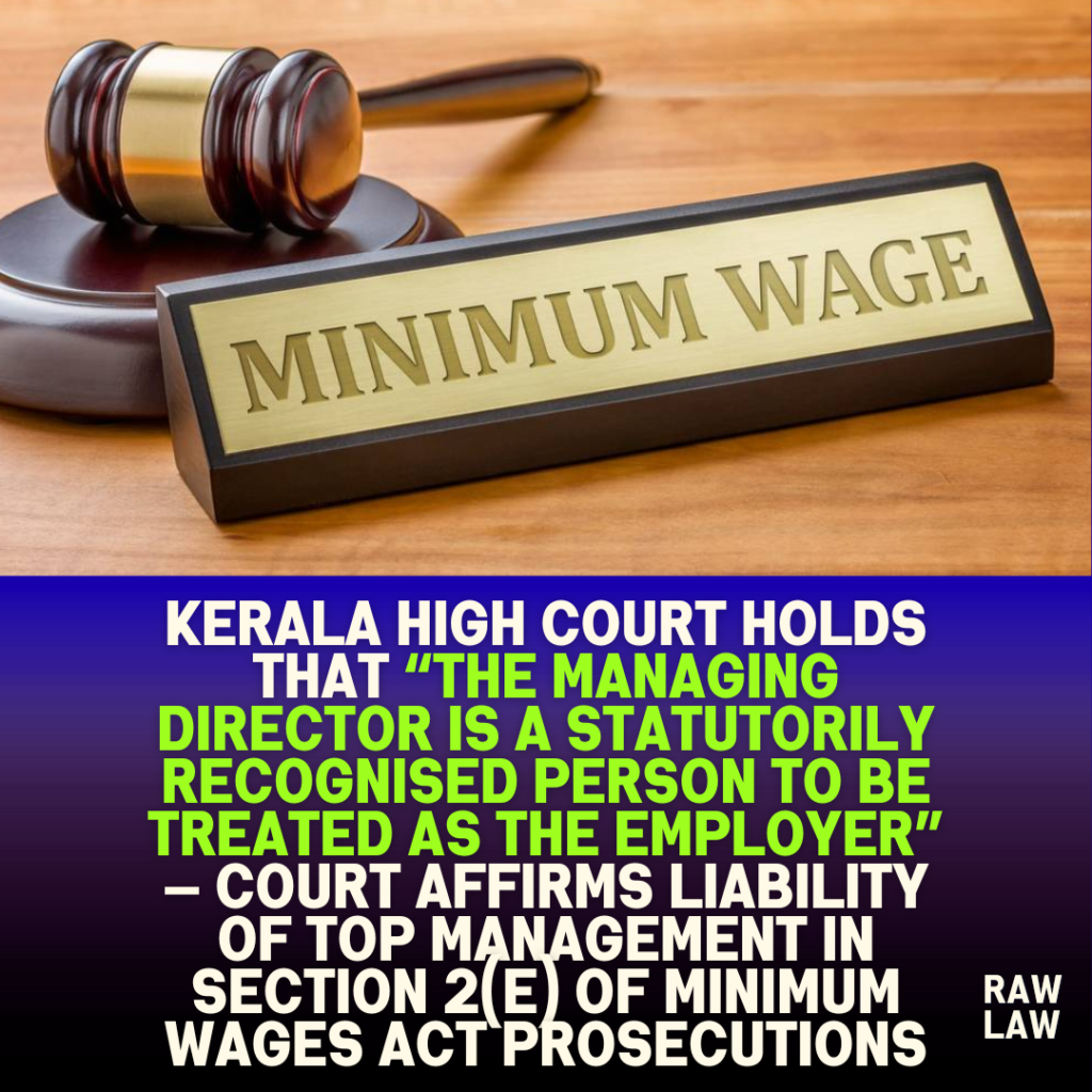 Kerala High Court holds that “the Managing Director is a statutorily recognised person to be treated as the employer” — Court affirms liability of top management in Section 2(e) of Minimum Wages Act prosecutions