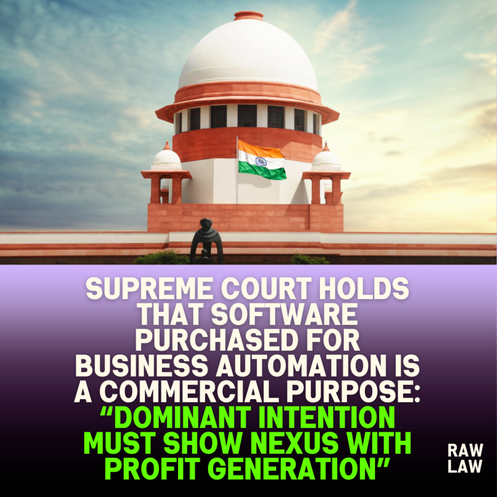 Supreme Court holds that software purchased for business automation is a commercial purpose: “Dominant intention must show nexus with profit generation”