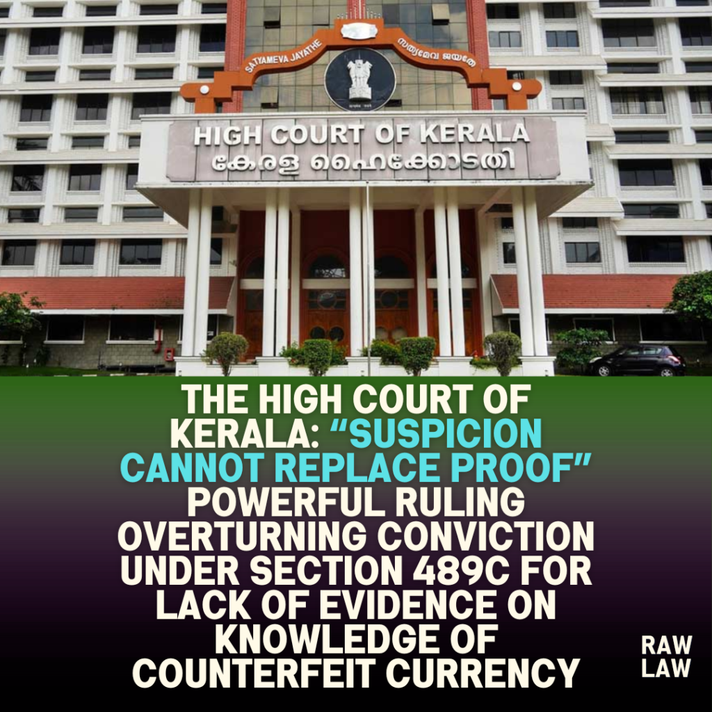 The High Court of Kerala: “Suspicion cannot replace proof” powerful ruling overturning conviction under Section 489C for lack of evidence on knowledge of counterfeit currency 56 The High Court of Kerala: “Suspicion cannot replace proof” powerful ruling overturning conviction under Section 489C for lack of evidence on knowledge of counterfeit currency