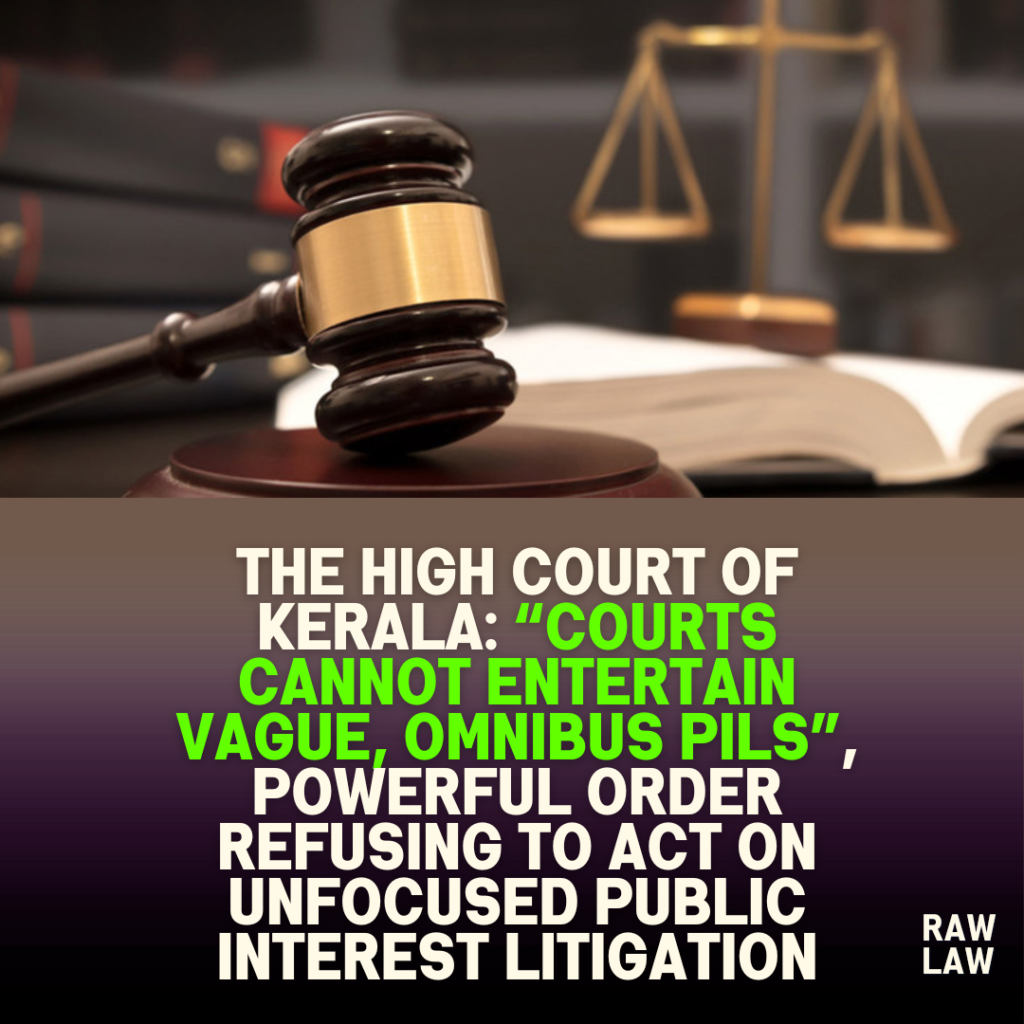 The High Court of Kerala: “Courts cannot entertain vague, omnibus PILs”, powerful order refusing to act on unfocused public interest litigation 58 The High Court of Kerala: “Courts cannot entertain vague, omnibus PILs”, powerful order refusing to act on unfocused public interest litigation