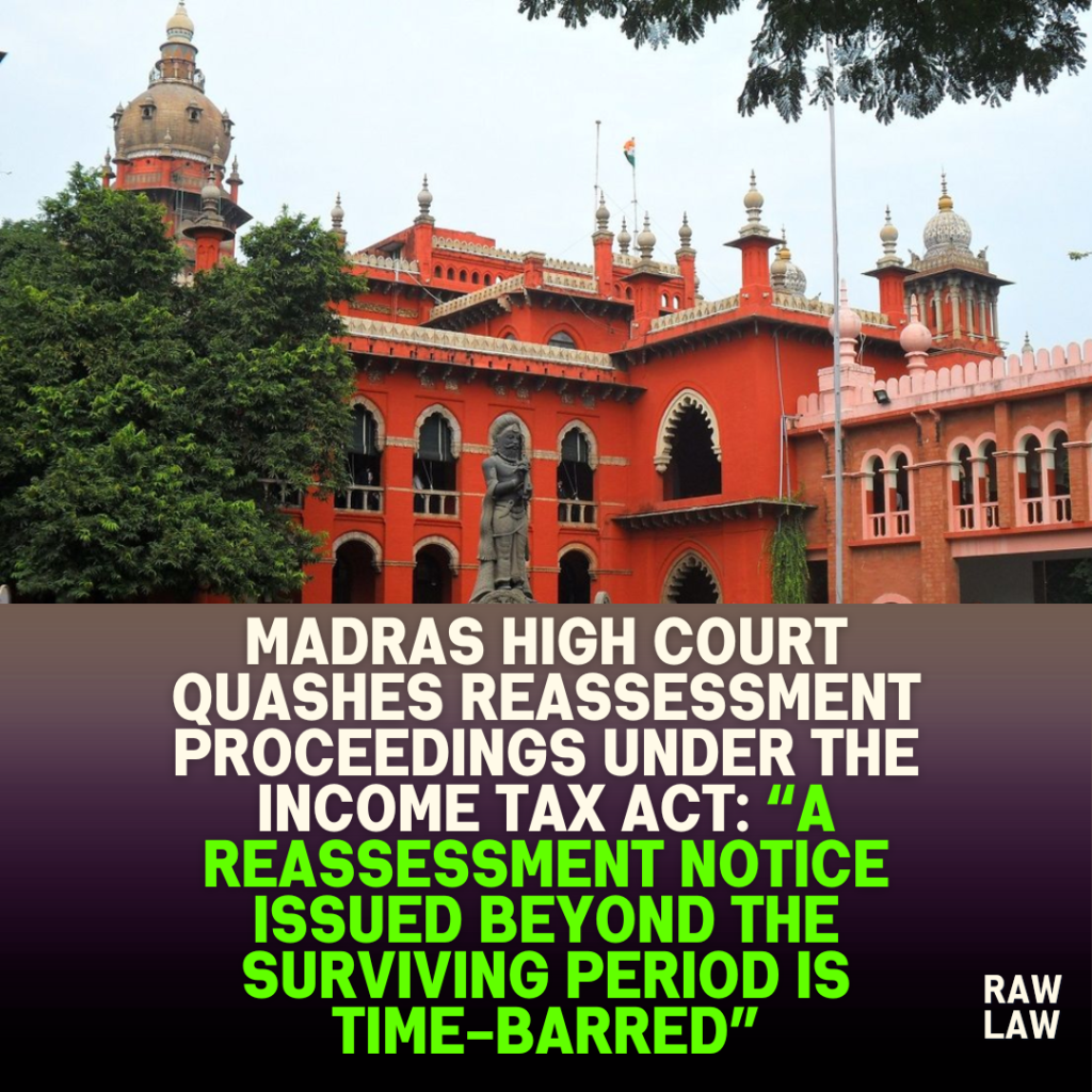 Madras High Court quashes reassessment proceedings under the Income Tax Act: “A reassessment notice issued beyond the surviving period is time-barred”