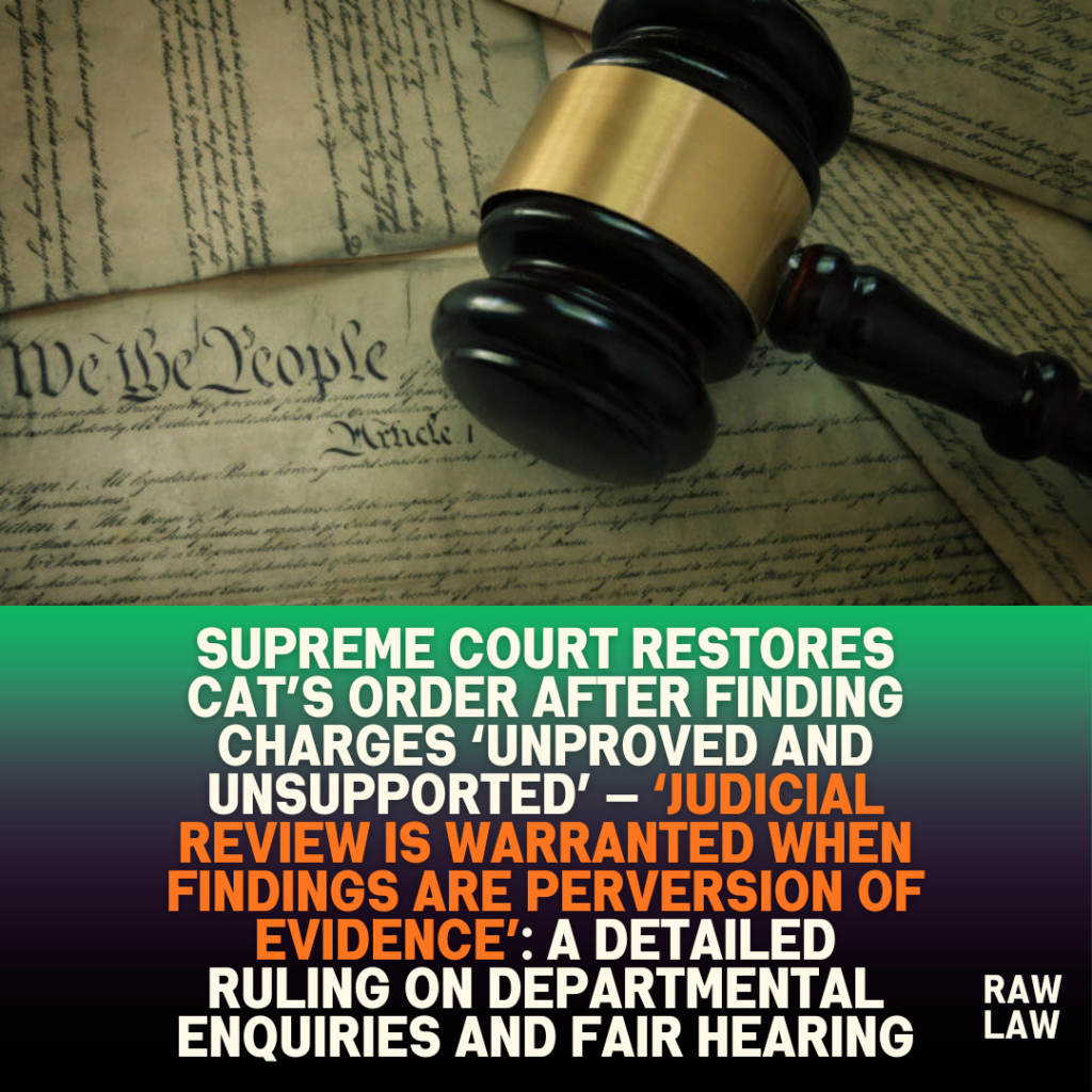 Supreme Court Restores CAT’s Order After Finding Charges ‘Unproved and Unsupported’ — ‘Judicial Review Is Warranted When Findings Are Perversion of Evidence’: A Detailed Ruling on Departmental Enquiries and Fair Hearing
