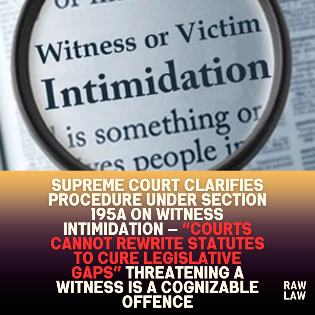 Supreme Court Clarifies Procedure Under Section 195A on Witness Intimidation — “Courts Cannot Rewrite Statutes to Cure Legislative Gaps” Threatening a Witness Is a Cognizable Offence