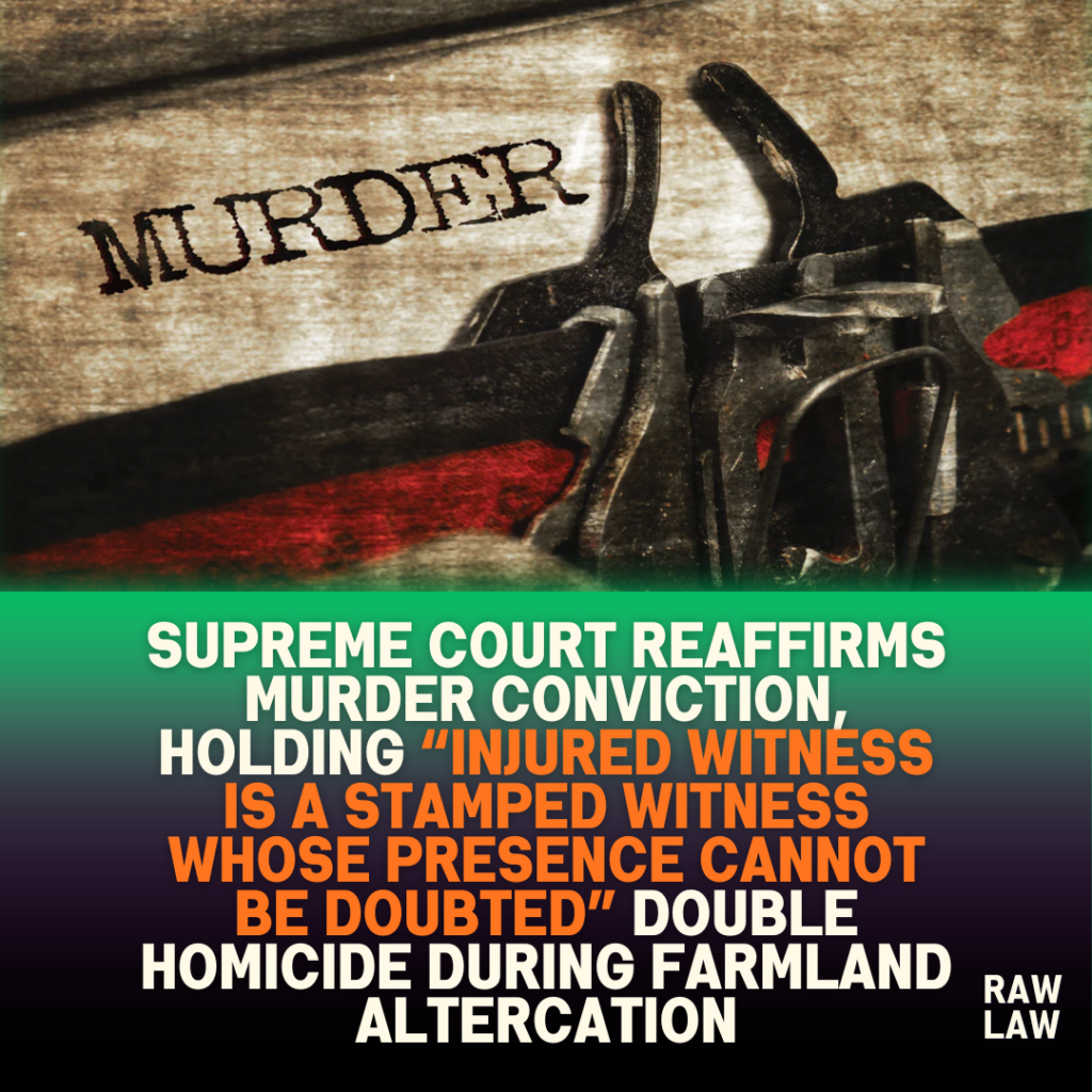 Supreme Court Reaffirms Murder Conviction, Holding “Injured Witness Is a Stamped Witness Whose Presence Cannot Be Doubted” Double Homicide During Farmland Altercation 3 Supreme Court Reaffirms Murder Conviction, Holding “Injured Witness Is a Stamped Witness Whose Presence Cannot Be Doubted” Double Homicide During Farmland Altercation
