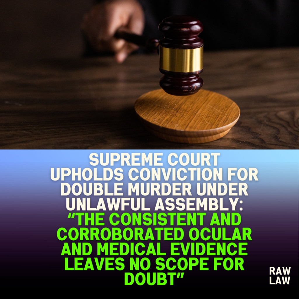 Supreme Court Upholds Conviction for Double Murder Under Unlawful Assembly: “The Consistent and Corroborated Ocular and Medical Evidence Leaves No Scope for Doubt” 4 Supreme Court Upholds Conviction for Double Murder Under Unlawful Assembly: “The Consistent and Corroborated Ocular and Medical Evidence Leaves No Scope for Doubt”