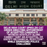 Delhi High Court upholds CAT order directing appointment of acquitted candidate — “Witness hostility alone cannot taint an acquittal or justify mechanical rejection” while dismissing police challenge 3 delhi high court