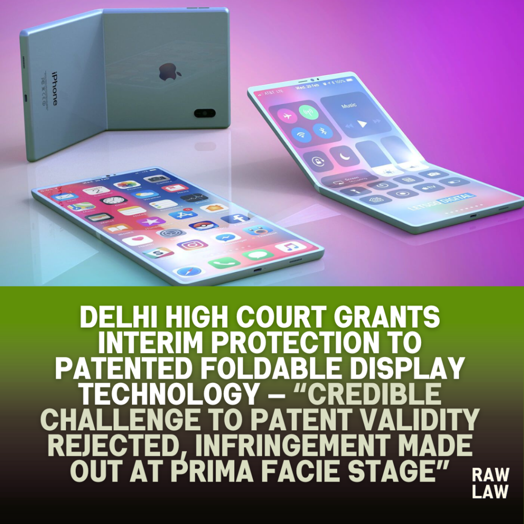 Delhi High Court grants interim protection to patented foldable display technology — credible challenge to patent validity rejected, infringement made out at prima facie stage