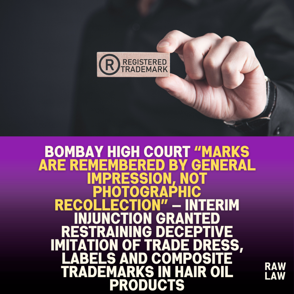 Bombay High Court “marks are remembered by general impression, not photographic recollection” — interim injunction granted restraining deceptive imitation of trade dress, labels and composite trademarks in hair oil products