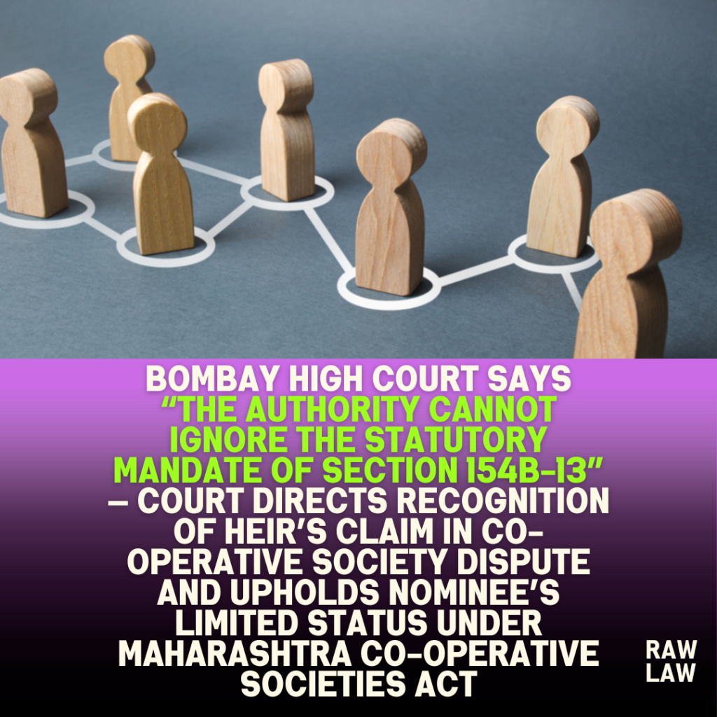 Bombay High Court says “the authority cannot ignore the statutory mandate of Section 154B-13” — Court directs recognition of heir’s claim in co-operative society dispute and upholds nominee’s limited status under Maharashtra Co-operative Societies Act