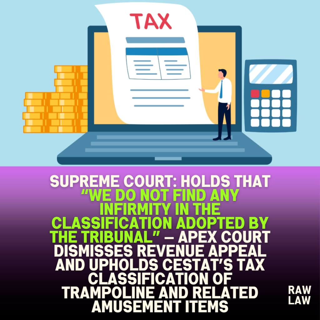 Supreme Court: holds that “we do not find any infirmity in the classification adopted by the Tribunal” — Apex Court dismisses revenue appeal and upholds CESTAT’s tax classification of trampoline and related amusement items