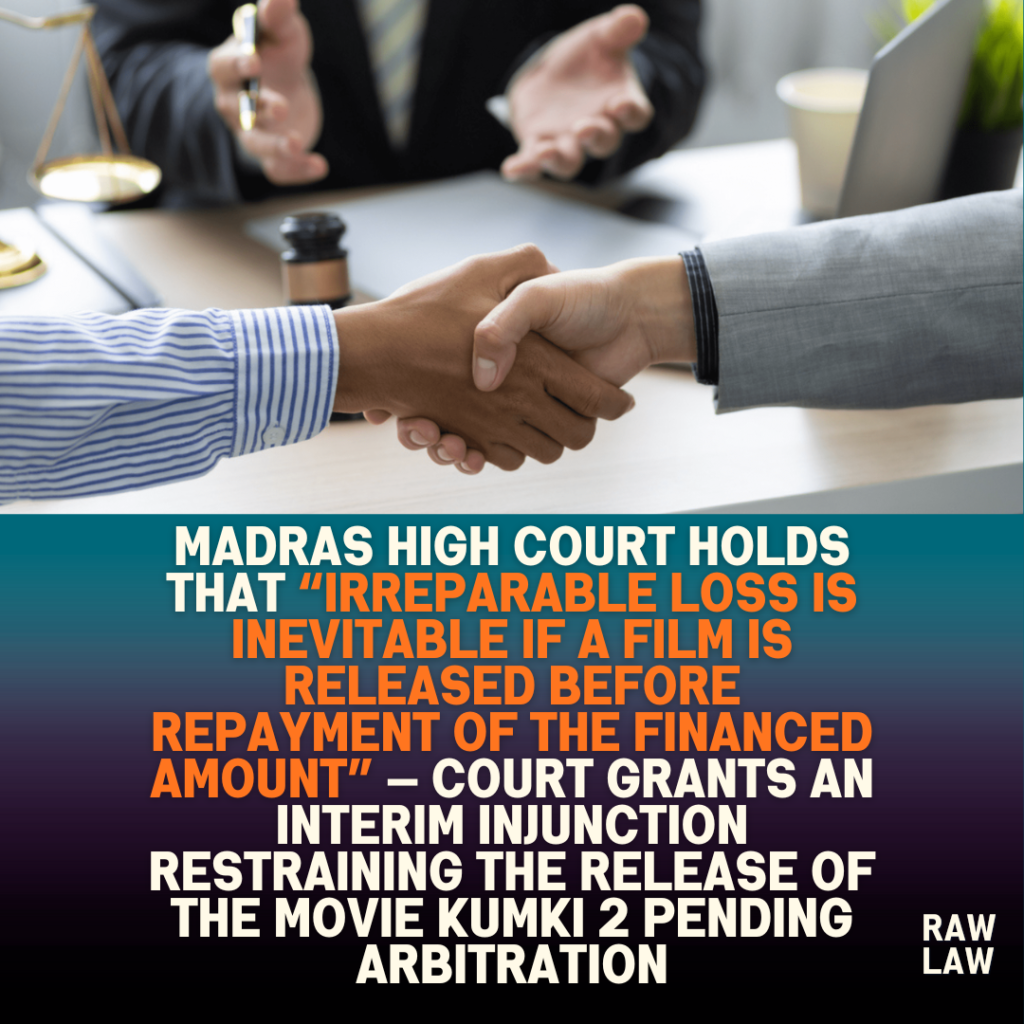 Madras High Court holds that “irreparable loss is inevitable if a film is released before repayment of the financed amount” — Court grants an interim injunction restraining the release of the movie Kumki 2 pending arbitration
