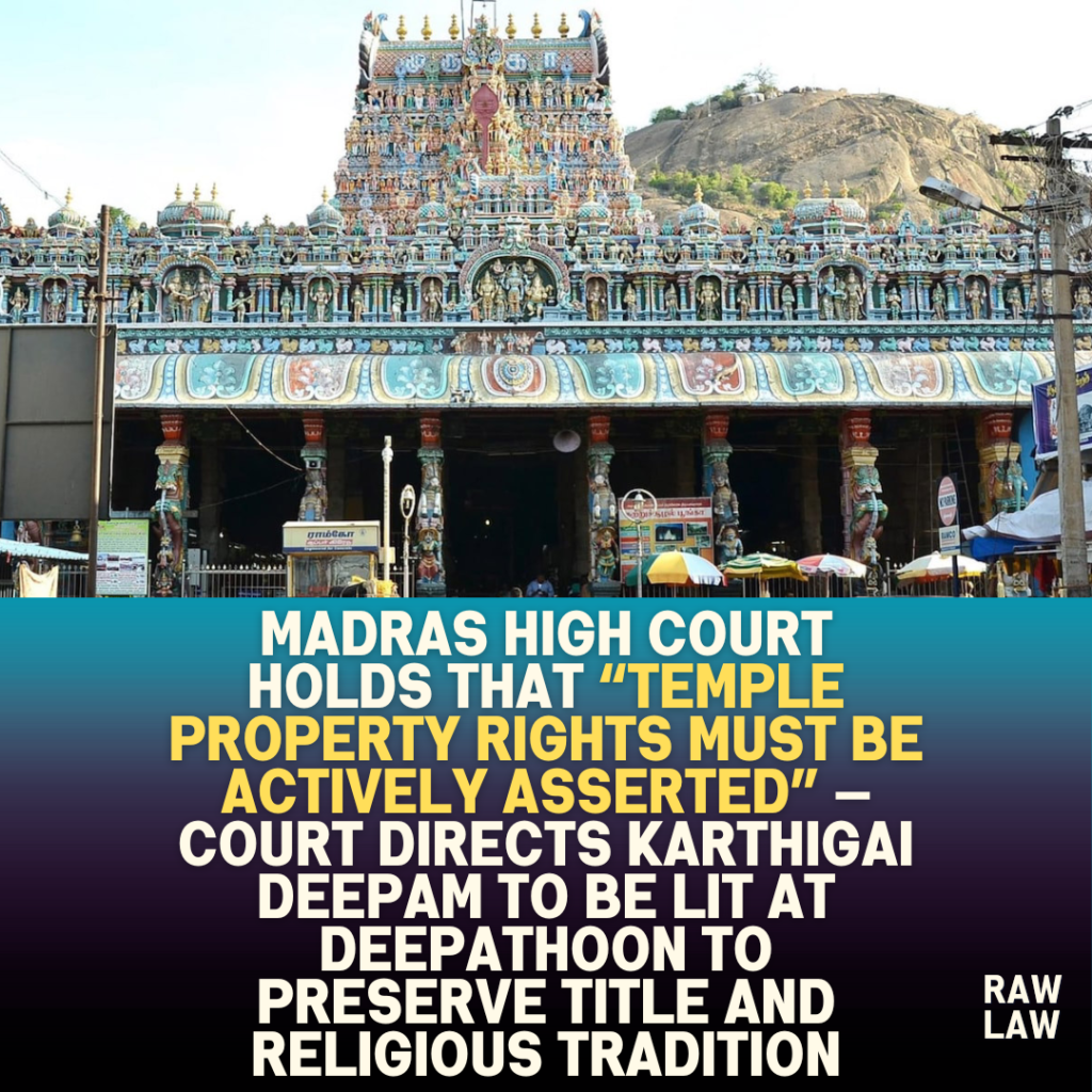 Madras High Court holds that “temple property rights must be actively asserted” — court directs Karthigai Deepam to be lit at Deepathoon to preserve title and religious tradition