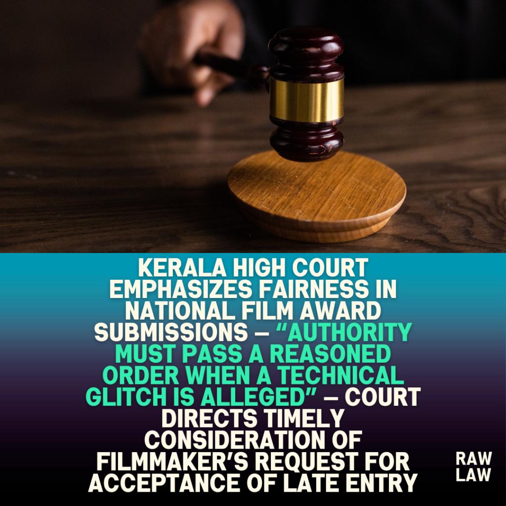 Kerala High Court emphasizes fairness in national film award submissions — “Authority must pass a reasoned order when a technical glitch is alleged” — Court directs timely consideration of filmmaker’s request for acceptance of late entry 1 Kerala High Court emphasizes fairness in national film award submissions — “Authority must pass a reasoned order when a technical glitch is alleged” — Court directs timely consideration of filmmaker’s request for acceptance of late entry