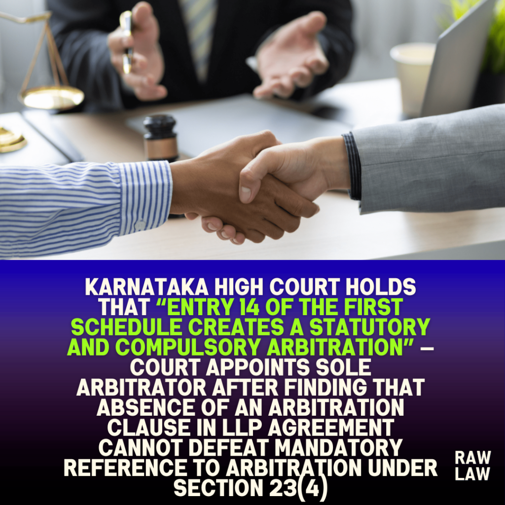 Karnataka high court holds that “Entry 14 of the First Schedule creates a statutory and compulsory arbitration” — Court appoints sole arbitrator after finding that absence of an arbitration clause in LLP agreement cannot defeat mandatory reference to arbitration under Section 23(4)