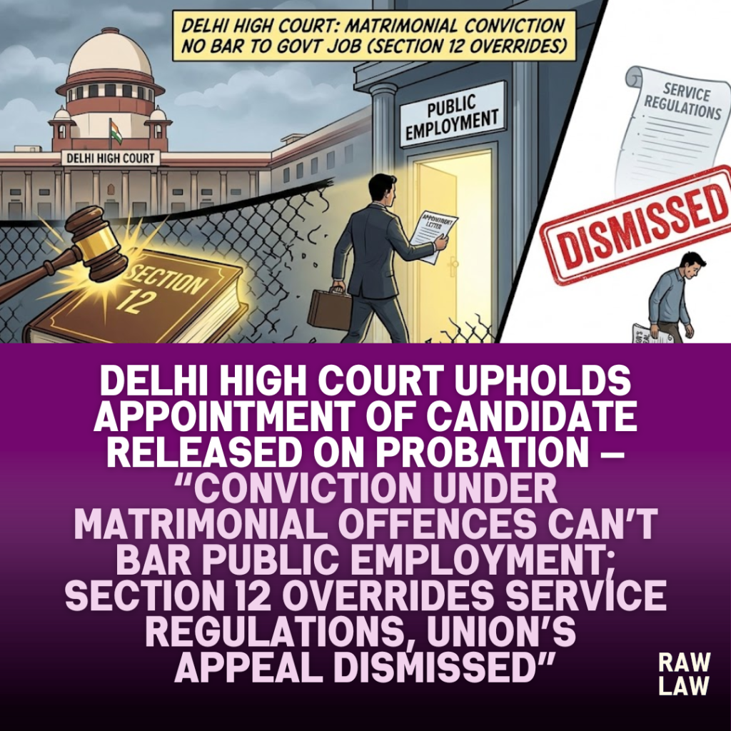 Delhi High Court upholds appointment of candidate released on probation — conviction under matrimonial offences can’t bar public employment; Section 12 overrides service regulations, Union’s appeal dismissed 1 probation