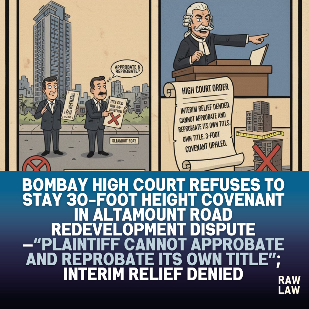 Bombay High Court refuses to stay 30-foot height covenant in Altamount Road redevelopment dispute—“Plaintiff cannot approbate and reprobate its own title”; interim relief denied 1 covenenat