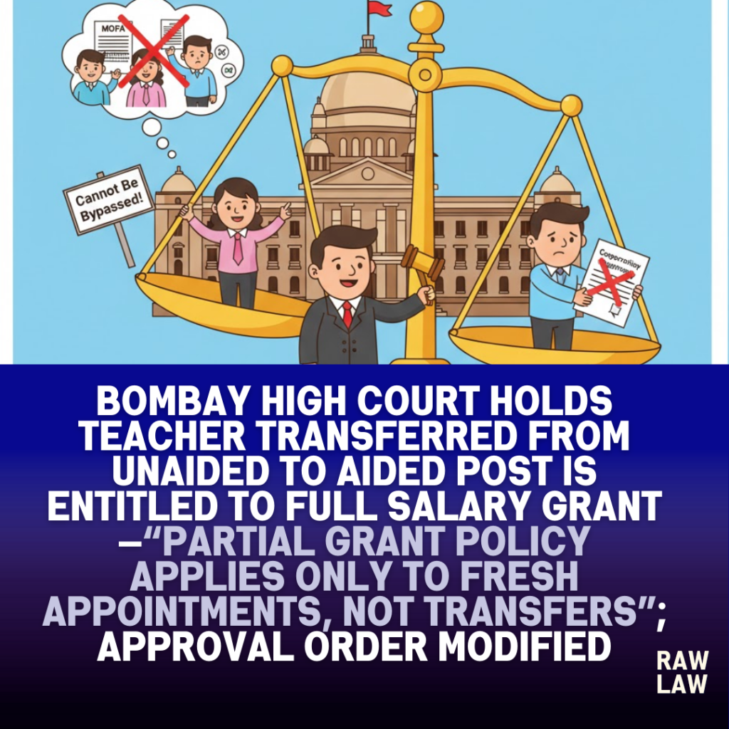 Bombay High Court holds teacher transferred from unaided to aided post is entitled to full salary grant—“Partial grant policy applies only to fresh appointments, not transfers”; approval order modified